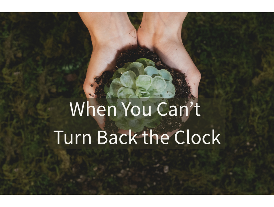 When You Can’t Turn Back the Clock