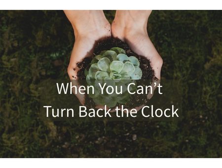 When You Can’t Turn Back the Clock