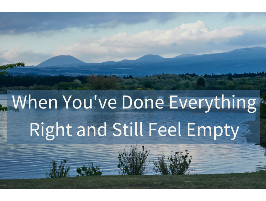 When You've Done Everything Right and Still Feel Empty