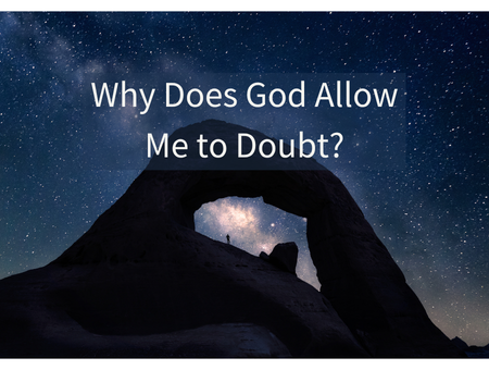 Why Does God Allow Me to Doubt?