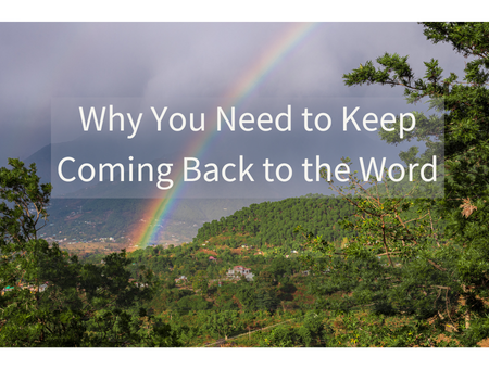 Why You Need to Keep Coming Back to the Word