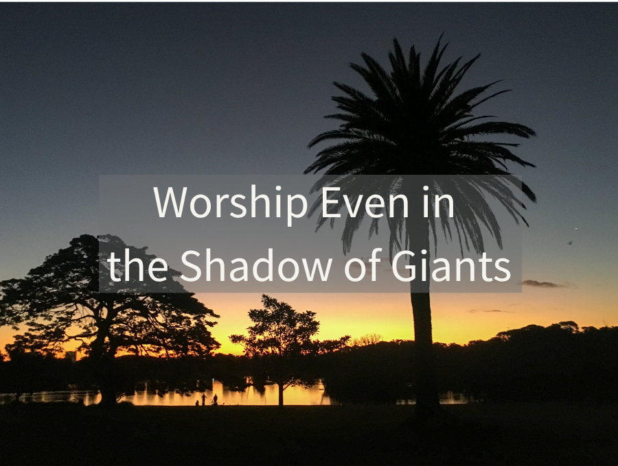 Worship Even in the Shadow of Giants