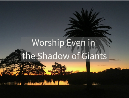 Worship Even in the Shadow of Giants