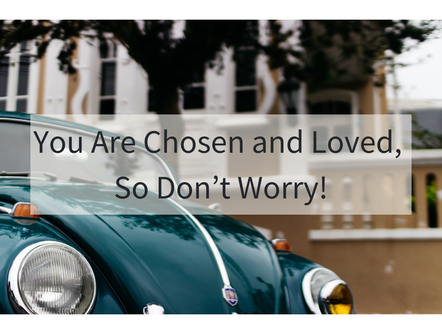 You Are Chosen and Loved, So Don’t Worry!