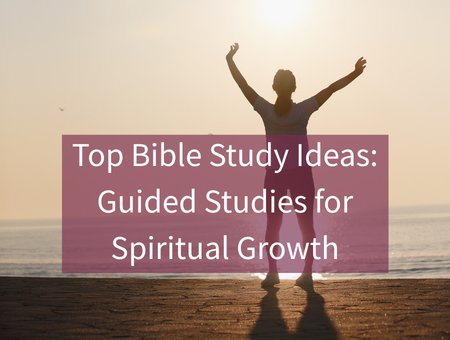 Top Bible Study Ideas: Guided Studies for Spiritual Growth