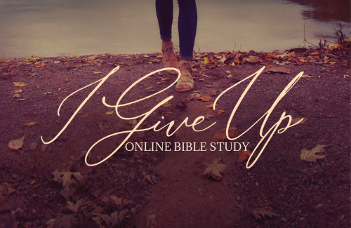 I Give Up Online Bible Study Week One — What Is Surrender Anyway?