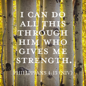 I can do all this through Him who gives me strength, Philippians 4:13 NIV version