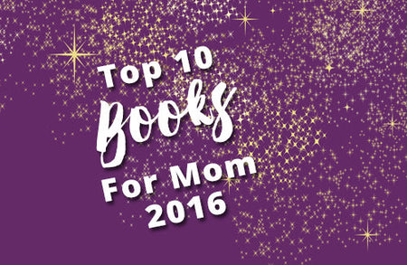 Our Top 10 Books for Mom 2016
