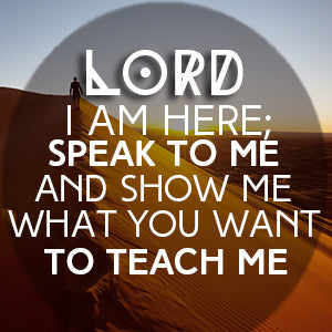 Seeking God: Lord, I am here. Speak to me.