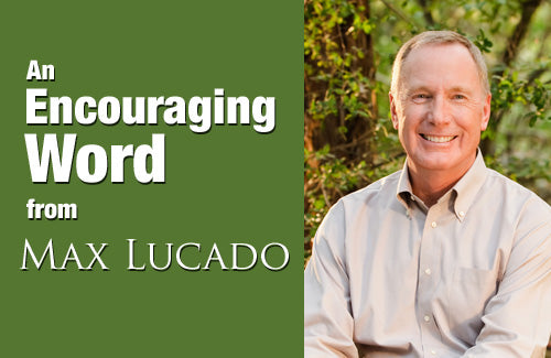 An Encouraging Word from Max Lucado