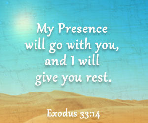 My Presence will go with you and I will give you rest Exodus 33:14