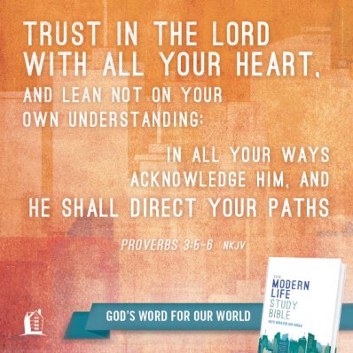 Trust in the Lord with all your heart, And lean not on your own understanding;
6 In all your ways acknowledge Him,
And He shall direct your paths.