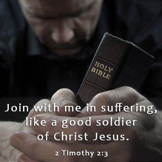 Join with me in suffering, like a good soldier of Christ Jesus. 2 Timothy 2:3,Galatians 5:22-23
