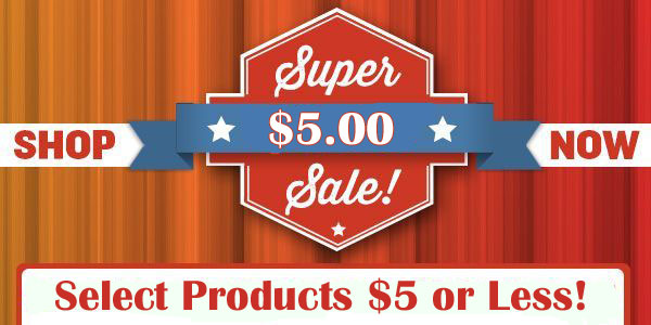 $5 Super Sale!  Select Items $5 or Less!
