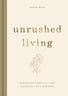 Unrushed Living: Embracing Simplicity and Savoring Life's Moments