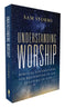Understanding Worship: Biblical Foundations for Delighting in and Feasting on God