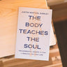 The Body Teaches the Soul: Ten Essential Habits to Form a Healthy and Holy Life