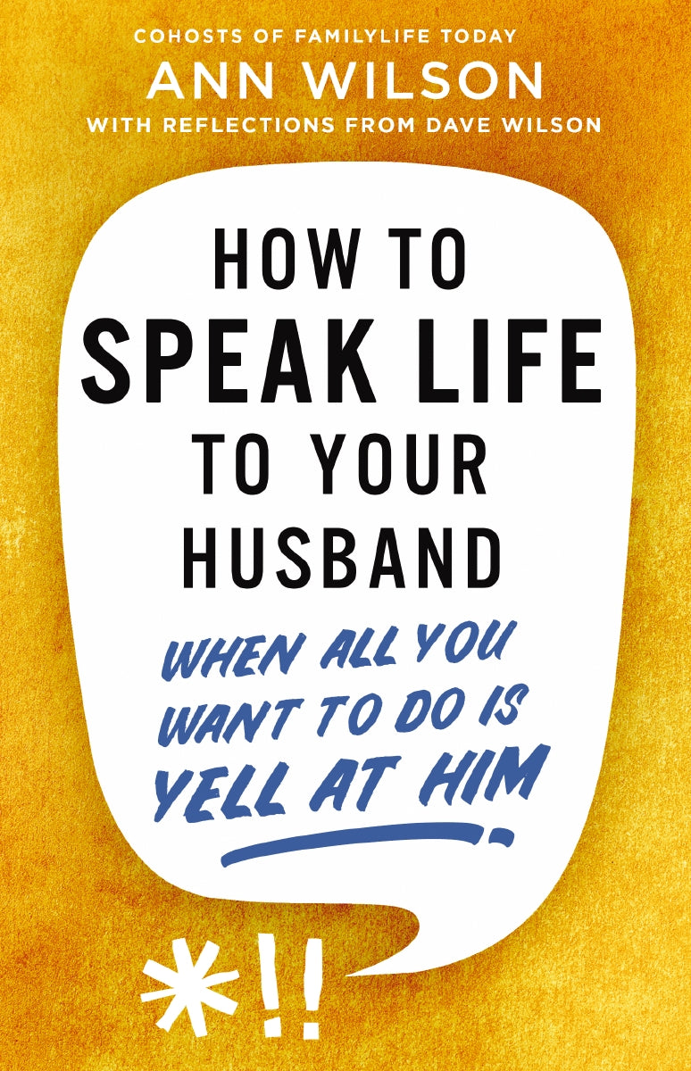 How to Speak Life to Your Husband: When All You Want to Do Is Yell at Him