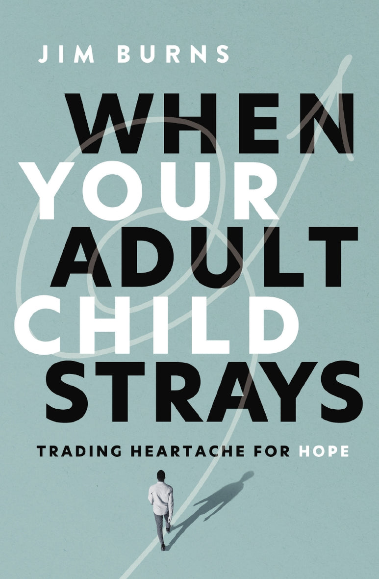 When Your Adult Child Strays Trading Heartache for Hope