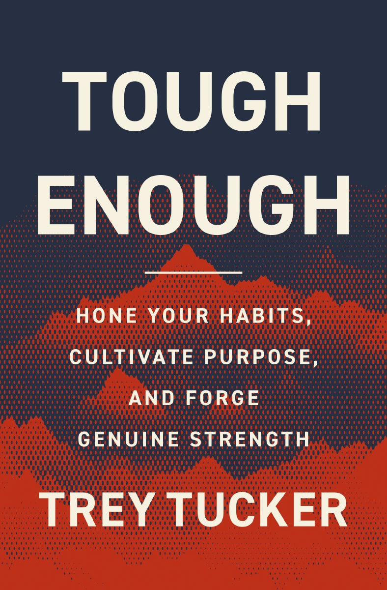 Tough Enough: Hone Your Habits, Cultivate Purpose, and Forge Genuine Strength