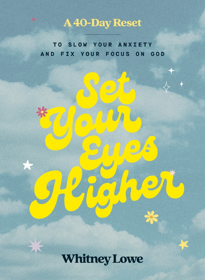 Set Your Eyes Higher: A 40-Day Reset to Slow Your Anxiety and Fix Your Focus on God