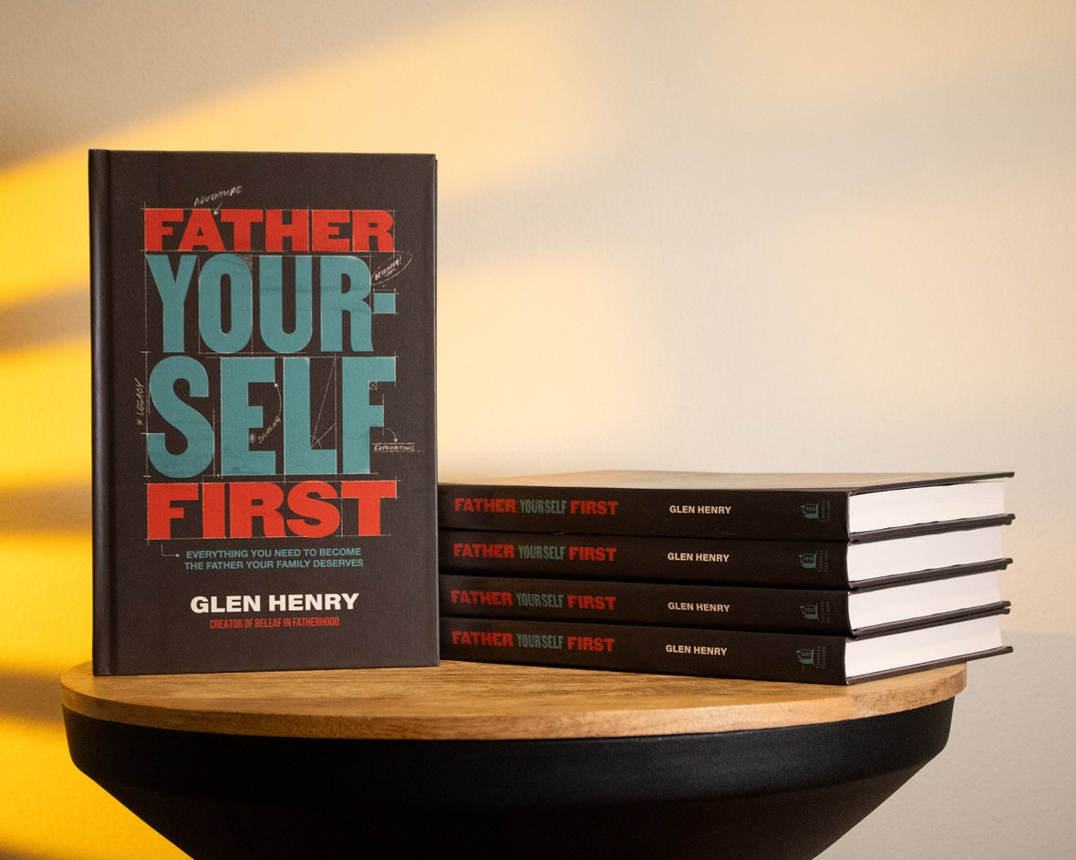 Father Yourself First: Everything You Need to Become the Father Your Family Deserves