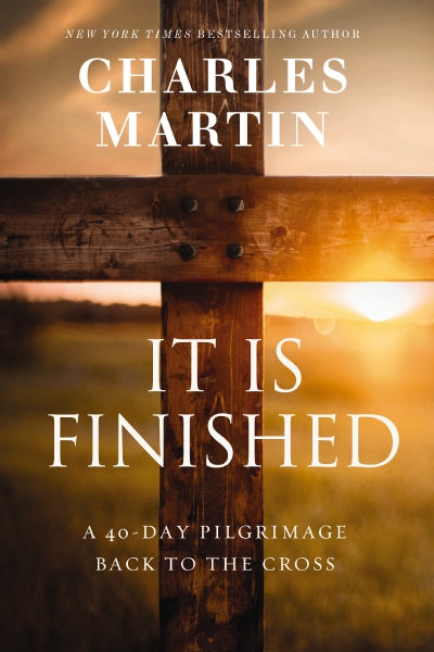 It Is Finished: A 40-Day Pilgrimage Back to the Cross