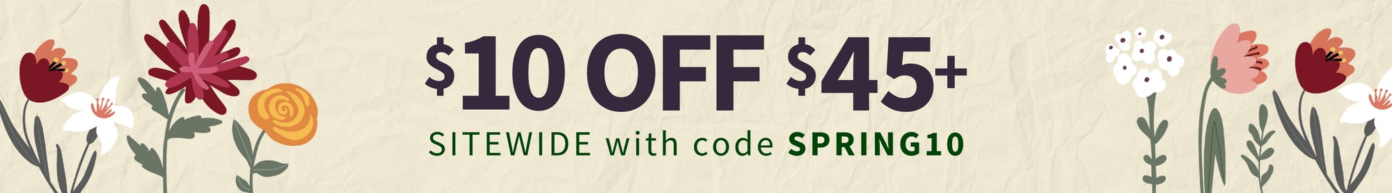 Promotional banner for a spring sale with flowers and discount text. Spring Into Savings Sale $10 off $45+ sitewide with code SPRING10