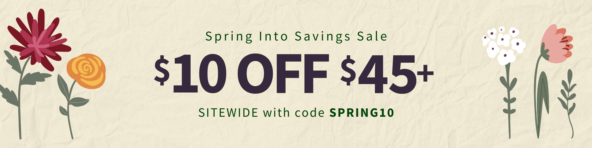 Promotional banner for a spring sale with flowers and discount text. Spring Into Savings Sale $10 off $45+ sitewide with code SPRING10 - Shop Now