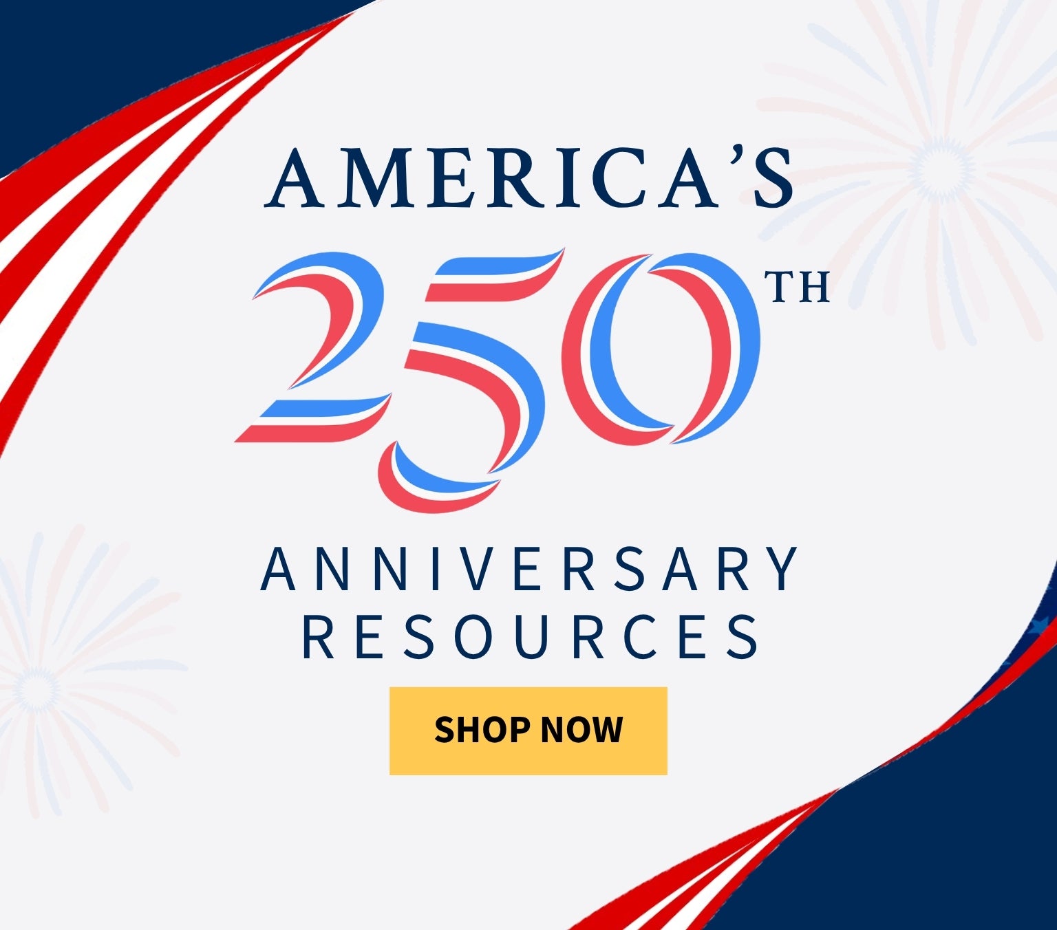 America's 250th Anniversary Resources - Shop Now