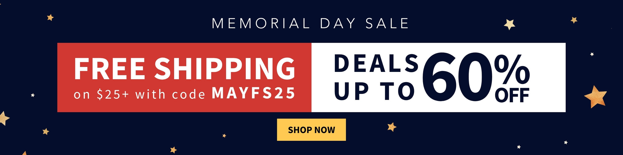 Memorial Day Sale 
Free Shipping on orders $25+ with code MAYFS25
Deals up to 60% off 
Shop Now