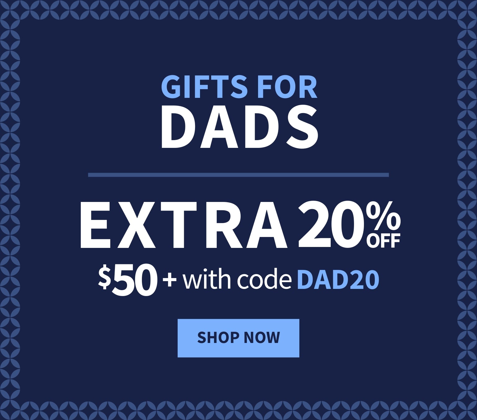 Gifts for Dads Extra 20% off $50 or more with code DAD20 Shop Now