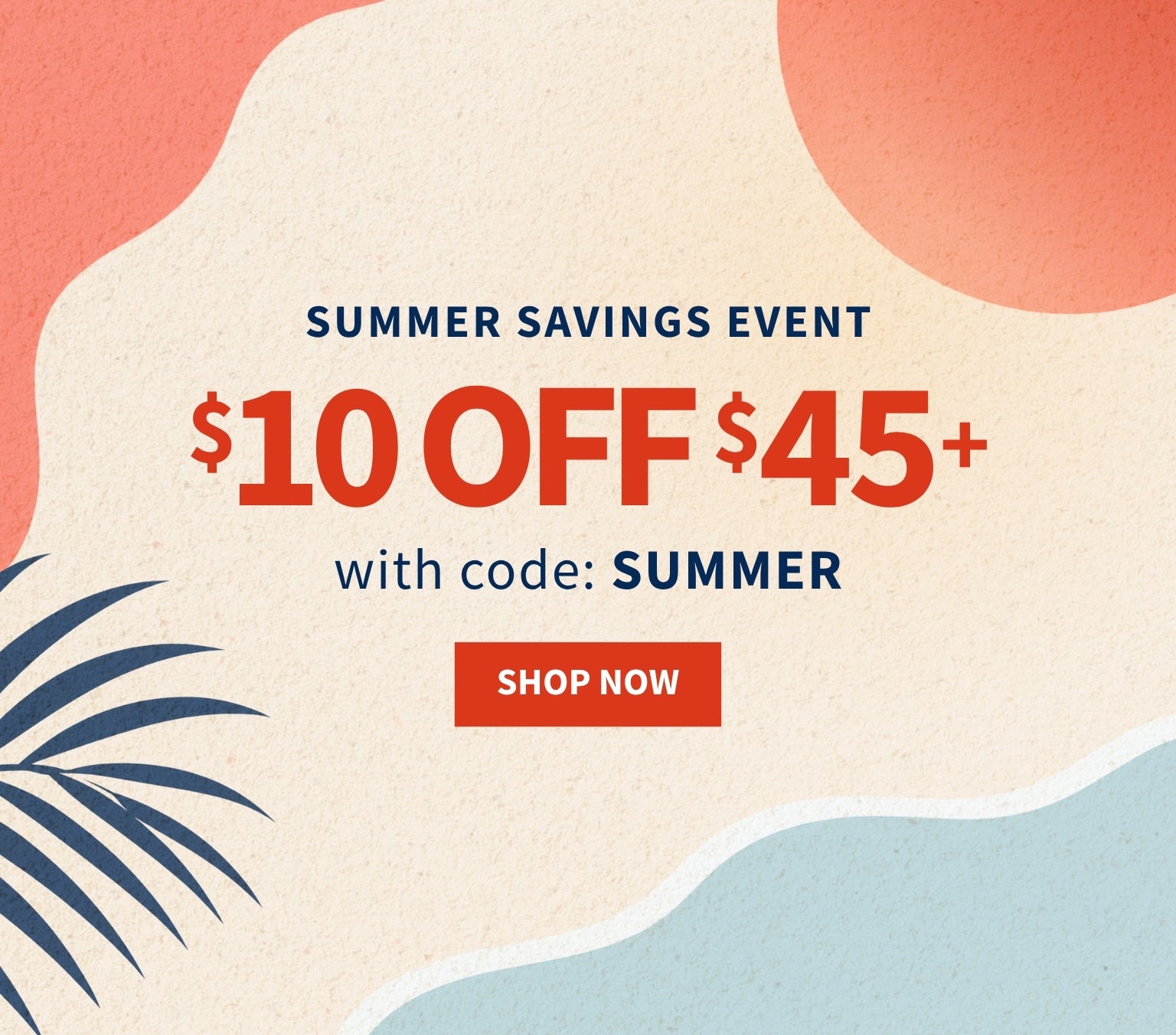 Summer Savings Event — $10 off $45+ with code SUMMER — Shop Now