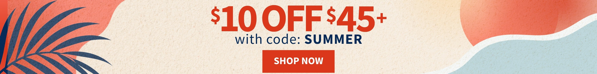 Summer Savings Event — $10 off $45+ with code SUMMER — Shop Now