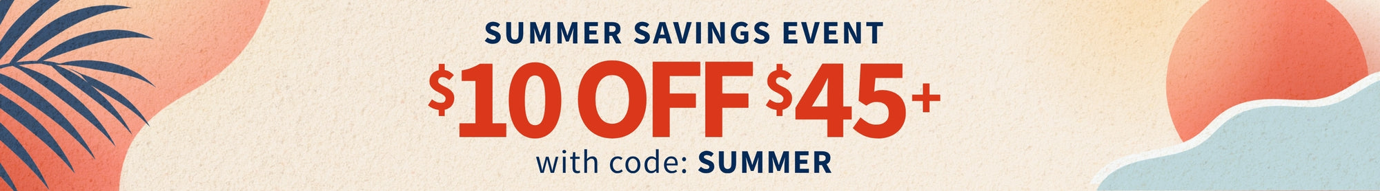 Summer savings event advertisement with a $10 off $45 offer and code SUMMER.