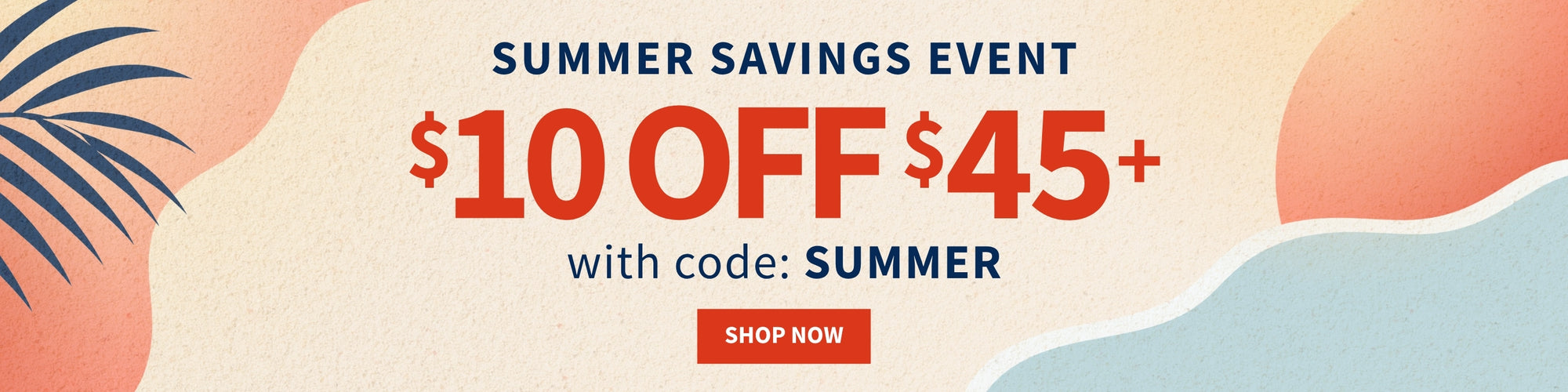 Summer Savings Event — $10 off $45+ with code SUMMER — Shop Now
