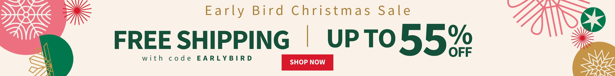 Early Bird Christmas Sale, Free Shipping with code EARLYBIRD, Up to 55% Off, Shop Now