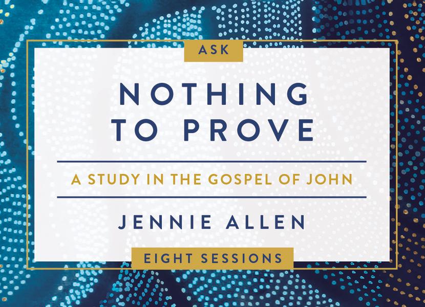 Nothing to Prove Curriculum Kit: Eight-Session Bible Study in the Gospel of John