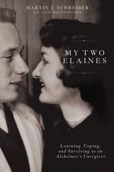 My Two Elaines: Learning, Coping, and Surviving as an Alzheimer’s Care ...