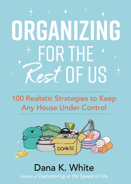 Decluttering, Cleaning & Organizing- Practical, Real-Life Tips